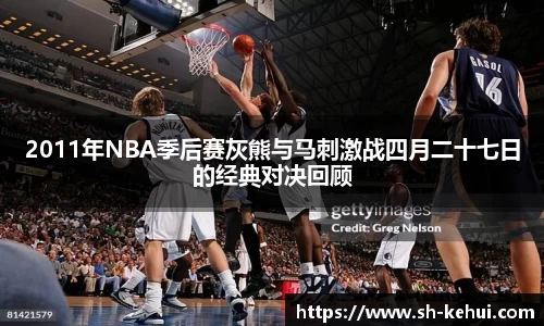 2011年NBA季后赛灰熊与马刺激战四月二十七日的经典对决回顾